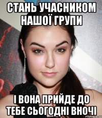 стань учасником нашої групи і вона прийде до тебе сьогодні вночі