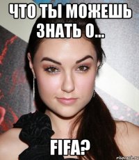 что ты можешь знать о... FIFA?