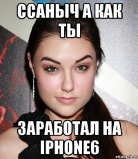 Ссаныч а как ты Заработал на Iphone6