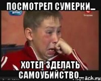 ПОСМОТРЕЛ СУМЕРКИ... ХОТЕЛ ЗДЕЛАТЬ САМОУБИЙСТВО...