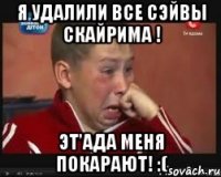 Я УДАЛИЛИ ВСЕ СЭЙВЫ СКАЙРИМА ! эТ'Ада меня покарают! :(