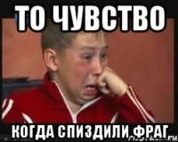 То чувство Когда спиздили фраг