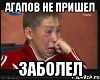 Агапов не пришел Заболел