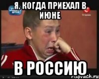 Я, когда приехал в июне в Россию