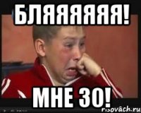 Бляяяяяя! Мне 30!