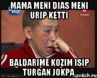 mama meni dias meni urip ketti baldarime kozim isip turgan jokpa