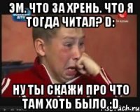 Эм. Что за хрень. Что я тогда читал? D: Ну ты скажи про что там хоть было :D