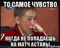 то самое чувство когда не попадаешь на матч Астаны