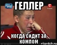 Геллер когда сидит за компом