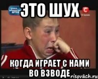 это Шух когда играет с нами во взводе