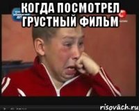 когда посмотрел грустный фильм 