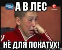 а в лес не для покатух!