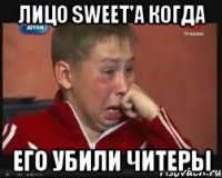 Лицо Sweet'a когда его убили читеры