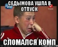 Седымова ушла в отпуск Сломался комп