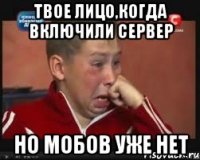 Твое лицо,когда включили сервер Но мобов уже нет