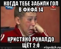 когда тебе забили гол в фифа 14 Кристяно Роналдо щёт 2;0