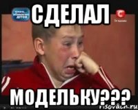 Сделал модельку???