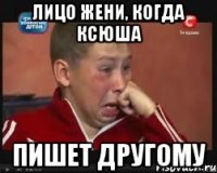 Лицо Жени, когда Ксюша пишет другому