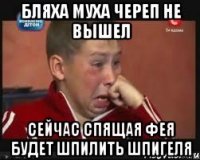 Бляха муха череп не вышел Сейчас спящая фея будет шпилить Шпигеля