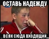 оставь надежду всяк сюда входящий