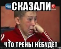 Сказали что трены небудет