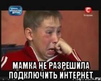  Мамка не разрешила подключить интернет