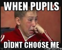 when pupils didnt choose me