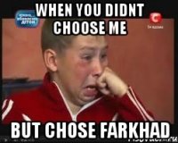 When you didnt choose me But chose Farkhad