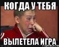 Когда у тебя Вылетела игра