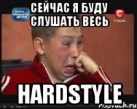 Сейчас я буду слушать весь Hardstyle
