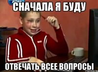 сначала я буду отвечать всее вопросы