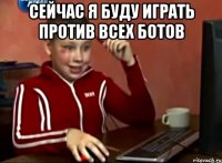 Сейчас я буду играть против ВСЕХ БОТОВ 