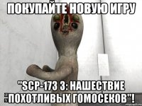 Покупайте новую игру "SCP-173 3: Нашествие похотливых гомосеков"!