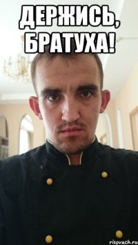 держись, братуха! 