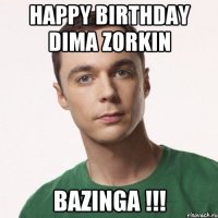 Happy birthday Dima Zorkin BAZINGA !!!