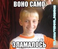 воно само зламалось