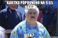 "Kartku popovneno na 9,65 UAH" ШТА?