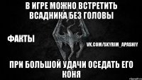 В игре можно встретить Всадника без головы При большой удачи оседать его коня
