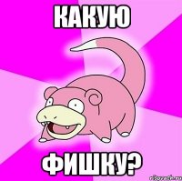 Какую Фишку?