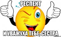 Респект И уважуха тебе, сестра