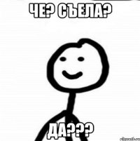 Че? Съела? Да???