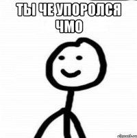 ТЫ ЧЕ УПОРОЛСЯ ЧМО 