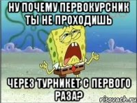 ну почему первокурсник ты не проходишь через турникет с первого раза?