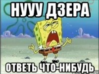 Нууу дзера Ответь что-нибудь