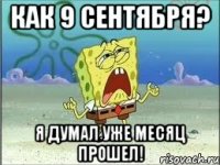 как 9 сентября? я думал уже месяц прошел!