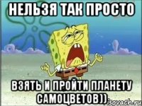 Нельзя так просто взять и пройти планету самоцветов))