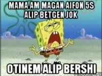 mama am magan aifon 5s alip betgen jok otinem alip bershi