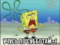  учусь по субботам=(