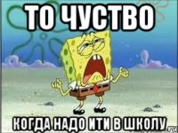 то чуство когда надо ити в школу