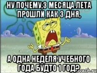 ну почему,3 месяца лета прошли как 3 дня, а одна неделя учебного года будто 1 год?